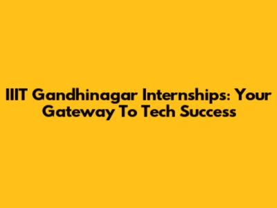 IIIT Gandhinagar Internships: Your Gateway To Tech Success