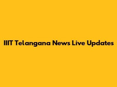 IIIT Telangana News Live Updates