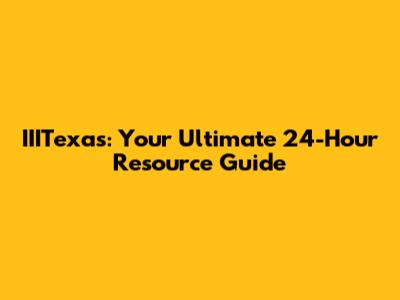 IIITexas: Your Ultimate 24-Hour Resource Guide
