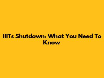 IIITs Shutdown: What You Need To Know