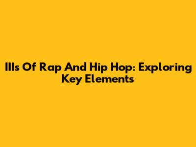 IIIs Of Rap And Hip Hop: Exploring Key Elements