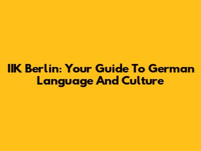 IIK Berlin: Your Guide To German Language And Culture