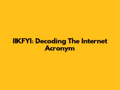 IIKFYI: Decoding The Internet Acronym