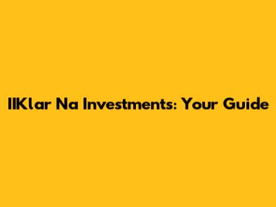 IIKlar Na Investments: Your Guide