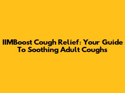 IIMBoost Cough Relief: Your Guide To Soothing Adult Coughs