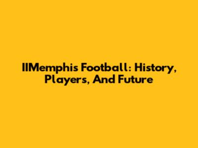 IIMemphis Football: History, Players, And Future
