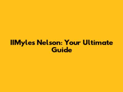 IIMyles Nelson: Your Ultimate Guide