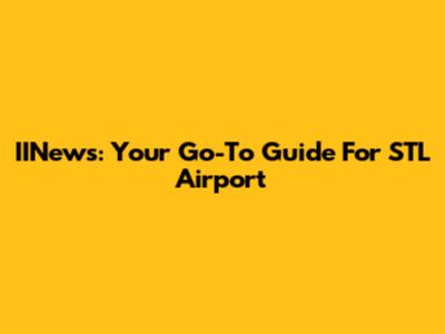 IINews: Your Go-To Guide For STL Airport