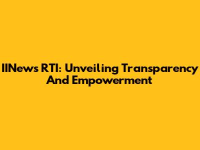 IINews RTI: Unveiling Transparency And Empowerment