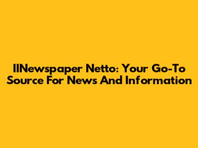IINewspaper Netto: Your Go-To Source For News And Information