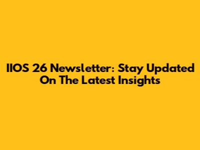 IIOS 26 Newsletter: Stay Updated On The Latest Insights