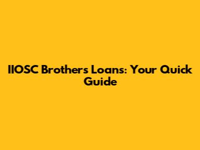 IIOSC Brothers Loans: Your Quick Guide