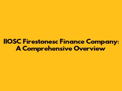IIOSC Firestonesc Finance Company: A Comprehensive Overview