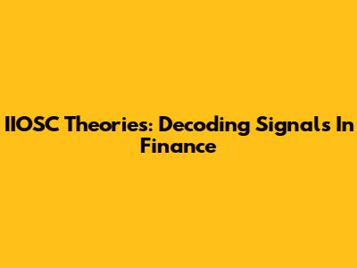 IIOSC Theories: Decoding Signals In Finance