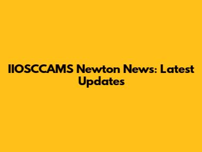 IIOSCCAMS Newton News: Latest Updates