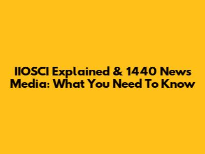 IIOSCI Explained & 1440 News Media: What You Need To Know