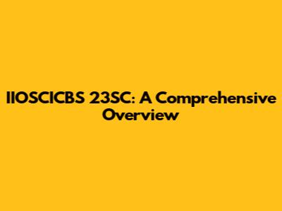 IIOSCICBS 23SC: A Comprehensive Overview