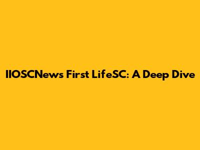 IIOSCNews First LifeSC: A Deep Dive