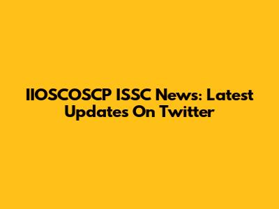 IIOSCOSCP ISSC News: Latest Updates On Twitter