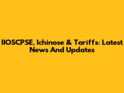 IIOSCPSE, Ichinose & Tariffs: Latest News And Updates