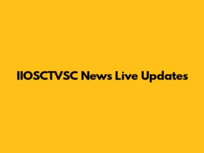 IIOSCTVSC News Live Updates