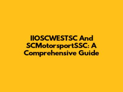 IIOSCWESTSC And SCMotorsportSSC: A Comprehensive Guide
