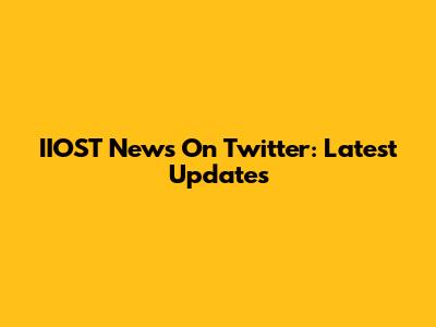 IIOST News On Twitter: Latest Updates