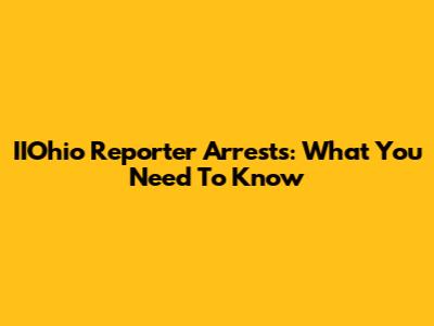 IIOhio Reporter Arrests: What You Need To Know