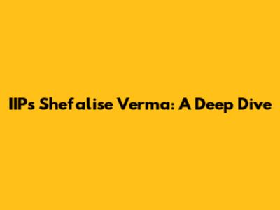 IIP's Shefalise Verma: A Deep Dive