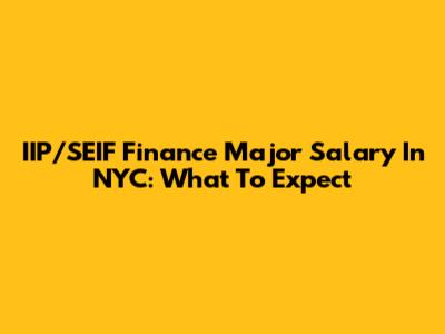 IIP/SEIF Finance Major Salary In NYC: What To Expect