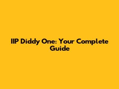 IIP Diddy One: Your Complete Guide