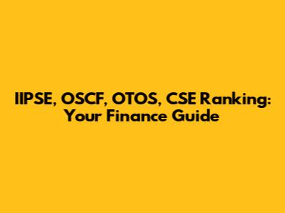 IIPSE, OSCF, OTOS, CSE Ranking: Your Finance Guide