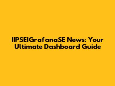 IIPSEIGrafanaSE News: Your Ultimate Dashboard Guide
