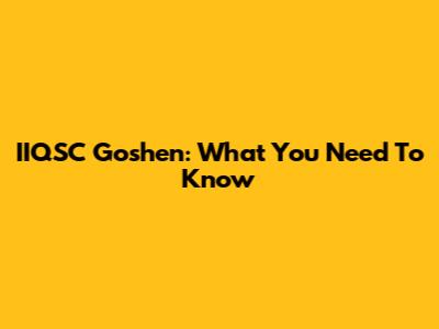 IIQSC Goshen: What You Need To Know