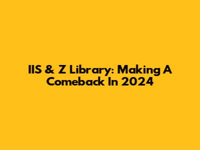 IIS & Z Library: Making A Comeback In 2024