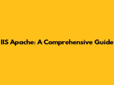 IIS Apache: A Comprehensive Guide