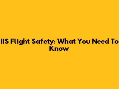 IIS Flight Safety: What You Need To Know