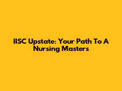 IISC Upstate: Your Path To A Nursing Master's