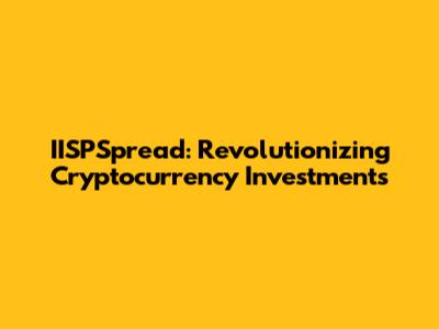 IISPSpread: Revolutionizing Cryptocurrency Investments