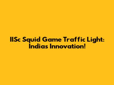 IISc Squid Game Traffic Light: India's Innovation!