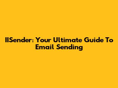 IISender: Your Ultimate Guide To Email Sending