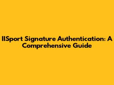 IISport Signature Authentication: A Comprehensive Guide