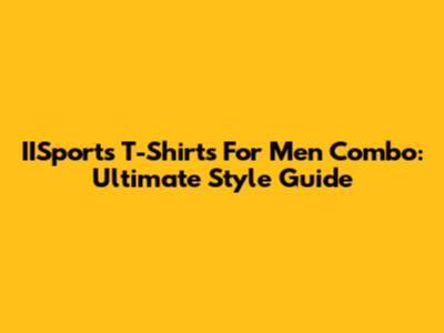 IISports T-Shirts For Men Combo: Ultimate Style Guide