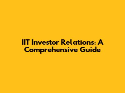 IIT Investor Relations: A Comprehensive Guide