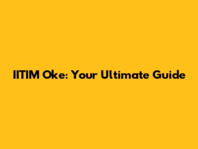 IITIM Oke: Your Ultimate Guide