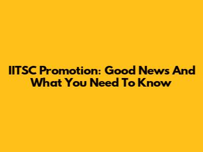 IITSC Promotion: Good News And What You Need To Know