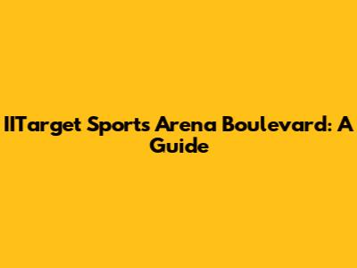IITarget Sports Arena Boulevard: A Guide