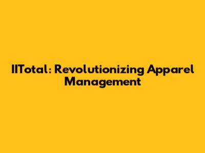 IITotal: Revolutionizing Apparel Management