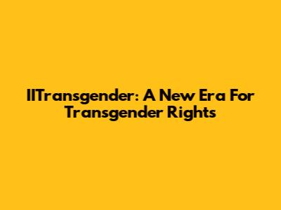 IITransgender: A New Era For Transgender Rights