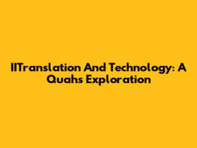 IITranslation And Technology: A Quah's Exploration